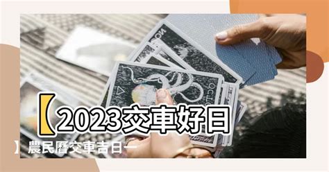 交車吉日怎麼看2023|【2024交車吉日】農民曆牽車、交車好日子查詢